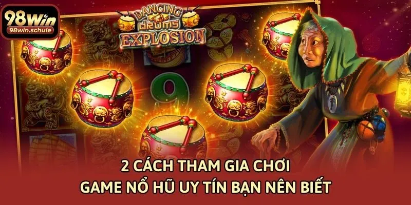 2 cách tham gia chơi game nổ hũ uy tín bạn nên biết