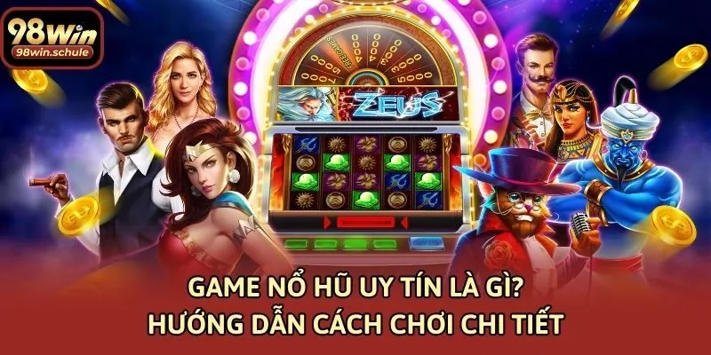 Game Nổ Hũ Uy Tín Là Gì? Hướng Dẫn Cách Chơi Chi Tiết