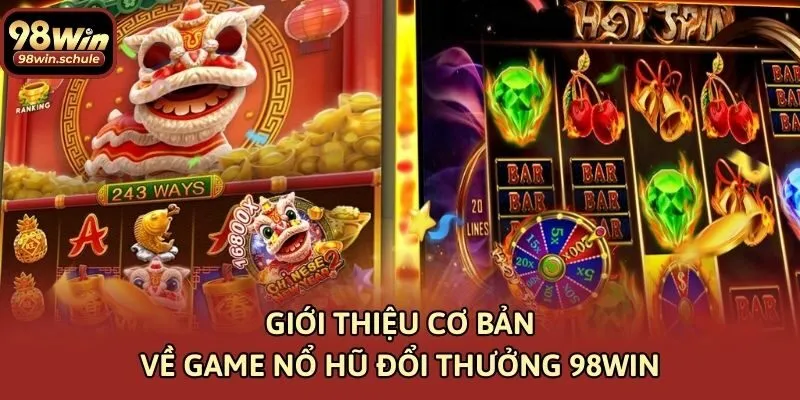 Giới thiệu cơ bản về game nổ hũ đổi thưởng 98win