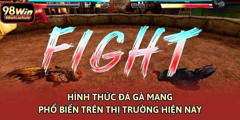 Hình thức đá gà mạng phổ biến trên thị trường hiện nay