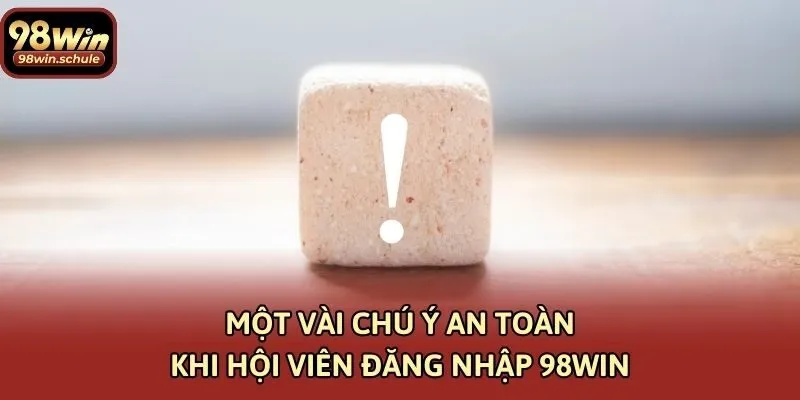 Một vài chú ý an toàn khi hội viên đăng nhập 98win