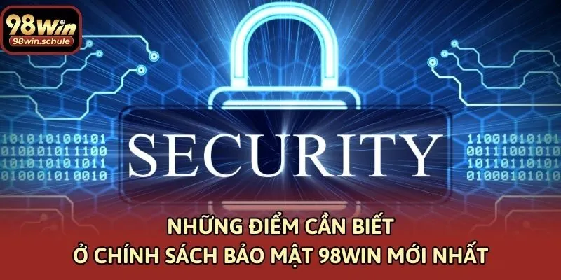 Những điểm cần biết ở chính sách bảo mật 98win mới nhất