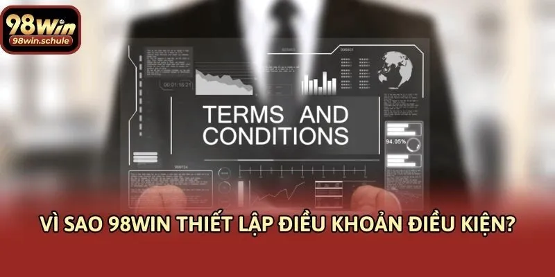 Vì sao 98win thiết lập điều khoản điều kiện?